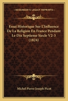 Essai Historique Sur L'Influence De La Religion En France Pendant Le Dix Septieme Siecle V2-3 (1824) 1166796760 Book Cover
