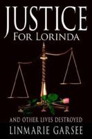 JUSTICE FOR LORINDA: And other lives destroyed 1425944728 Book Cover