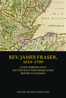 Rev. James Fraser, 1634-1709: A New Perspective on the Scottish Highlands Before Culloden 1399501283 Book Cover