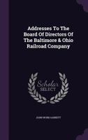 Addresses To The Board Of Directors Of The Baltimore & Ohio Railroad Company 1179059271 Book Cover