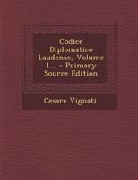 Codice Diplomatico Laudense, Volume 1... 1247180905 Book Cover
