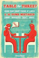Table For Three?: Bringing Your Smart Phone to Lunch & 50 Dumb Mistakes Smart Managers Don't Make! 0615575544 Book Cover
