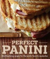 Perfect Panini: Mouthwatering Recipes for the World's Favorite Sandwiches 1616285435 Book Cover