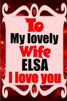 To my lovely wife ELSA I love you: Blank Lined composition love notebook and journal it will be the best valentines day gift for wife from husband. 1660807247 Book Cover