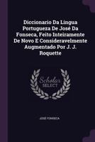 Diccionario Da Lingua Portugueza De José Da Fonseca, Feito Inteiramente De Novo E Consideravelmente Augmentado Por J. J. Roquette 1378355822 Book Cover