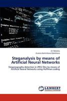Steganalysis by means of Artificial Neural Networks: Steganography detection in JPEG files by means of Artifical Neural Networks using Huffman coding 3659301728 Book Cover