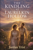 The Kindling at Laurelkin Hollow: A Millennial Kingdom Romance B0HB5TP398 Book Cover