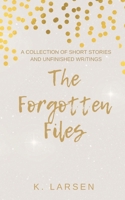 The Forgotten Files: A Collection of Short Stories and Unfinished Writings B0FPMJNQBV Book Cover
