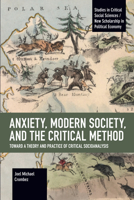Anxiety, Modern Society, and the Critical Method: Toward a Theory and Practice of Critical Socioanalysis 1642597694 Book Cover