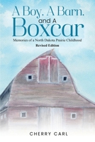 A Boy, A Barn, AND A Boxcar: Memories of a North Dakota Prairie Childhood (Revised Edition) 1967441170 Book Cover