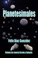 Planetesimales: Relatos de Ciencia Ficci�n Y Fantas�a 1546867384 Book Cover
