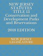NEW JERSEY STATUTES TITLE 13 Conservation and Development Parks and Reservations 2018 EDITION 1729079547 Book Cover