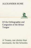 Of the Orthographie and Congruitie of the Britan Tongue; A Treates, Noe Shorter Then Necessarie for the Schooles 3849184471 Book Cover
