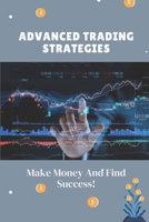 Advanced Trading Strategies: Make Money And Find Success!: Guide For Trading Strategies For Beginners B09CGL7WWB Book Cover