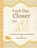 Each Day Closer to Allah: A 4-Week Guided Islamic Worship & Reflection Diary and Journal B0H955BBSD Book Cover