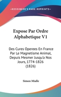 Expose Par Ordre Alphabetique Des Cures Operees En France Par Le Magnetisme Animal Depuis Mesmer Jusqu'a Nos Jours (1774-1826)... 1272209946 Book Cover