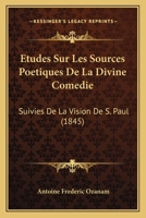 Etudes Sur Les Sources Poetiques De La Divine Comedie: Suivies De La Vision De S. Paul (1845) 1246539551 Book Cover