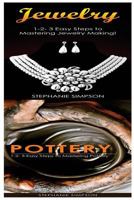 Jewelry & Pottery: 1-2-3 Easy Steps to Mastering Pottery! & 1-2-3-Easy Steps to Mastering Pottery 1543189903 Book Cover