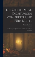Die Zehnte Muse, Dichtungen Vom Brettl Und F�rs Brettl: Aus Vergangenen Jahrhunderten Und Aus Unsern Tagen Gesammelt 1017408025 Book Cover