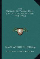 The History Of Twelve Days, July 24th To August 4th, 1914 1120762278 Book Cover