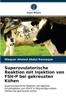 Superovulatorische Reaktion mit Injektion von FSH-P bei gekreuzten Kühen: Superovulatorische Reaktion mit täglicher Einzelinjektion von FSH-P in ... bei gekreuzten Kühen 620276340X Book Cover