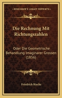 Die Rechnung Mit Richtungszahlen Oder Die Geometrische Behandlung Imaginärer Grössen - Primary Source Edition 1161121374 Book Cover
