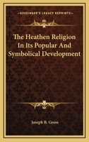 The Heathen Religion in its Popular and Symbolical Development 1017937540 Book Cover