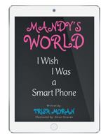 Mandy's World: I Wish I Was a Smart Phone 1504983270 Book Cover