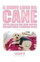 Il Nuovo Libro del Cane: Tutto quello che devi sapere per adottarlo e renderlo felice 8893052210 Book Cover