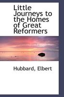 Little Journeys to the Homes Of...: Great Reformers 151723137X Book Cover