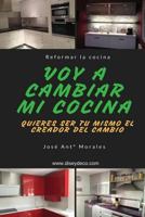 Voy a cambiar mi cocina: Quieres ser tu mismo el creador del cambio 1542454298 Book Cover