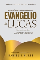 Reflexión de las palabras del evangelio de Lucas: Análisis morfológico y sintaxis en griego bíblico (Spanish Edition) 6310091832 Book Cover