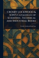 CROSBY LOCKWOOD & SON'S Catalogue of Scientific, Technical and Industrial Books 1023569744 Book Cover