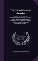 The United States Of America: A Study Of The American Commonwealth, Its Natural Resources, People, Industries, Manufactures, Commerce, And Its Work In ... Education, And Self-government; Volume 3 1276996772 Book Cover