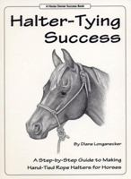 Halter-tying success: A step-by-step guide to making hand-tied, rope halters for horses 0963532065 Book Cover