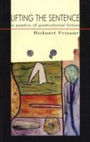 Lifting the Sentence: The Poetics of Postcolonial Fiction 0719053714 Book Cover