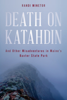 Death on Katahdin: And Other Misadventures in Maine's Baxter State Park 1608934179 Book Cover