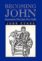 Becoming John: Anorexia's Not Just For Girls 1462877982 Book Cover
