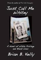 Just Call Me Whitey A Novel of White Privilege and Black Lives 1596875194 Book Cover