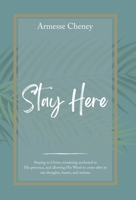 Stay Here: Staying in Christ, Remaining Anchored in His Presence, and Allowing His Word to Come Alive in Our Thoughts, Hearts, an 1664277935 Book Cover
