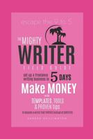 The Mighty Writer Field Guide: Set Up A Freelance Writing Business in Five Days: Make Money From Home With Templates and Proven Systems To Become A ... Instead of Survives 172674406X Book Cover