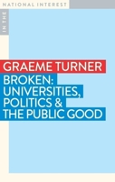 Broken: Universities, Politics and the Public Good (In the National Interest) 1923192272 Book Cover