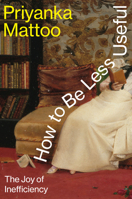 How to Be Less Useful: The Joy of Inefficiency 0593803183 Book Cover