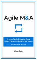 Agile M&A: Proven Techniques to Close Deals Faster and Maximize Value 1733474501 Book Cover