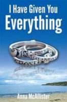 I Have Given You Everything 1527202496 Book Cover