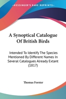 A Synoptical Catalogue Of British Birds: Intended To Identify The Species Mentioned By Different Names In Several Catalogues Already Extant 1015242421 Book Cover