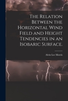 The Relation Between the Horizontal Wind Field and Height Tendencies in an Isobaric Surface. 1015008771 Book Cover