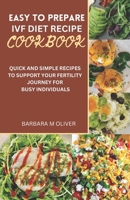 EASY TO PREPARE IVF DIET RECIPE COOKBOOK: “Quick and simple recipes to support your fertility journey for busy individuals” B0C7SZGQ9X Book Cover
