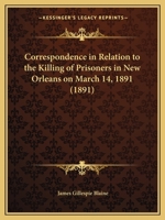 Correspondence in Relation to the Killing of Prisoners in New Orleans on March 14, 1891 1165371472 Book Cover