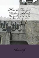 How to Fix our Failing Schools: Making average schools great 1523203277 Book Cover